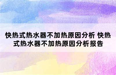 快热式热水器不加热原因分析 快热式热水器不加热原因分析报告